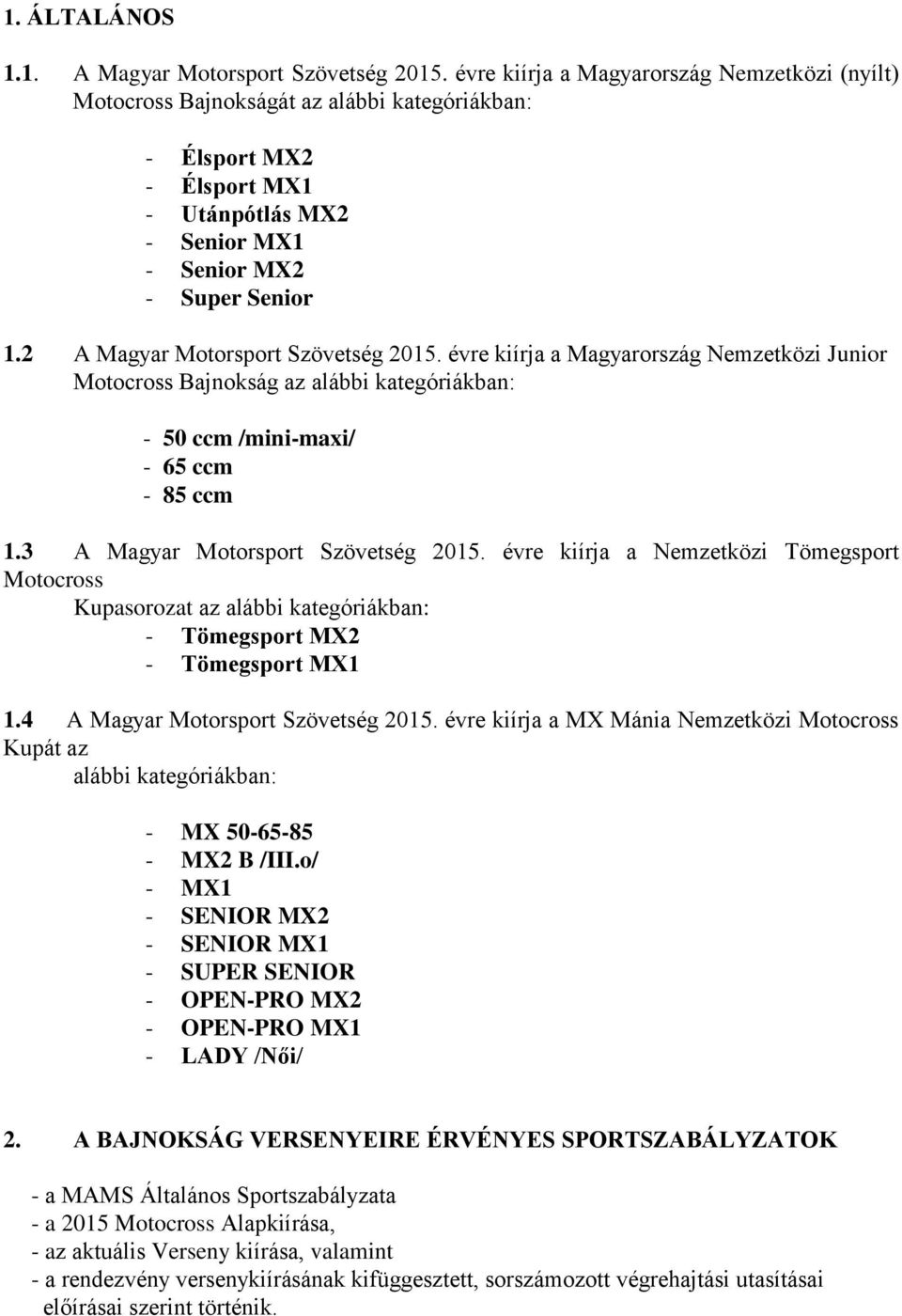 2 A Magyar Motorsport Szövetség 2015. évre kiírja a Magyarország Nemzetközi Junior Motocross Bajnokság az alábbi kategóriákban: - 50 ccm /mini-maxi/ - 65 ccm - 85 ccm 1.