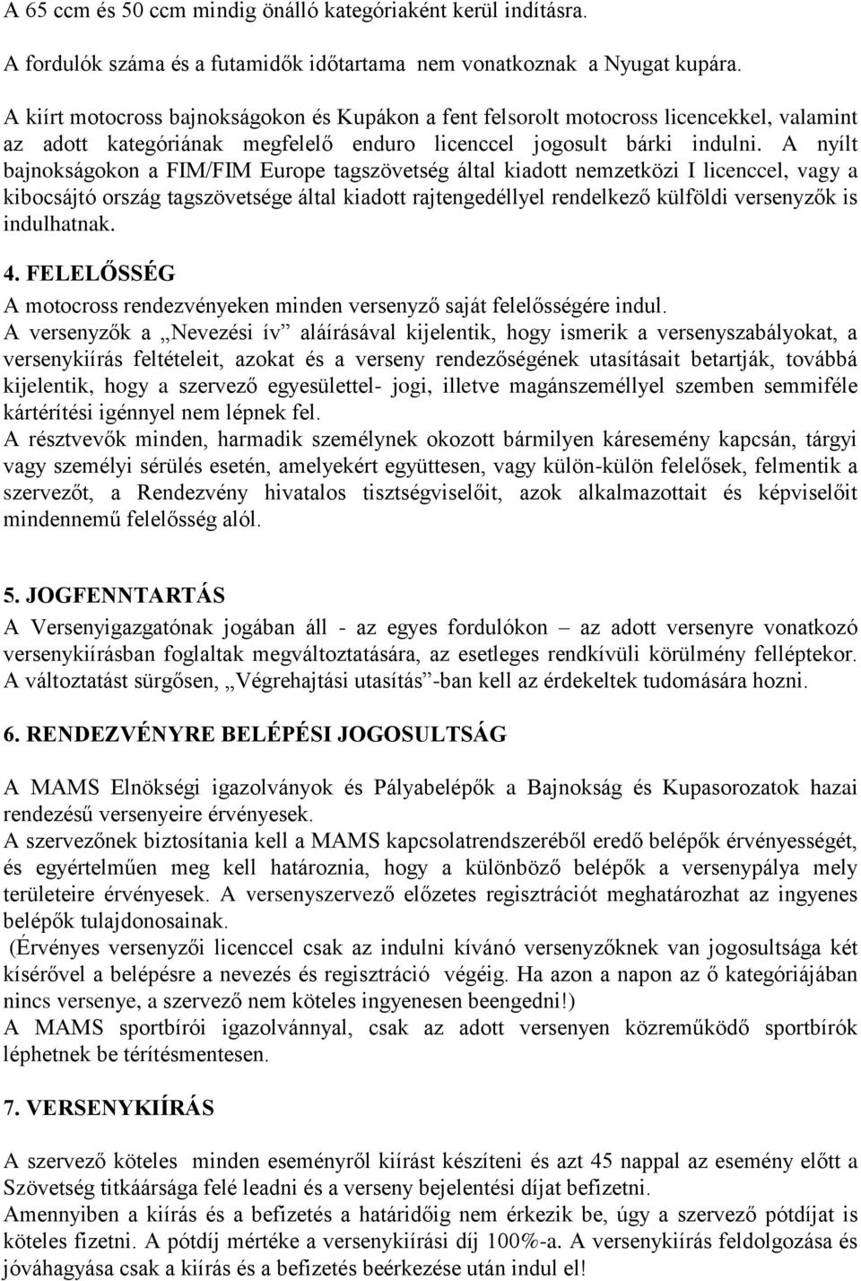 A nyílt bajnokságokon a FIM/FIM Europe tagszövetség által kiadott nemzetközi I licenccel, vagy a kibocsájtó ország tagszövetsége által kiadott rajtengedéllyel rendelkező külföldi versenyzők is