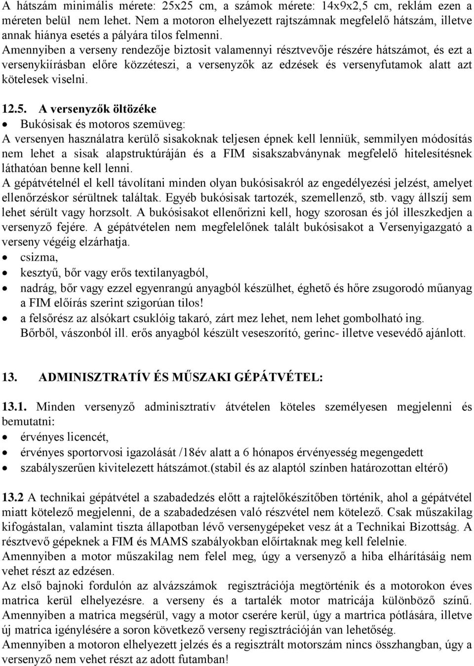 Amennyiben a verseny rendezője biztosit valamennyi résztvevője részére hátszámot, és ezt a versenykiírásban előre közzéteszi, a versenyzők az edzések és versenyfutamok alatt azt kötelesek viselni. 12.