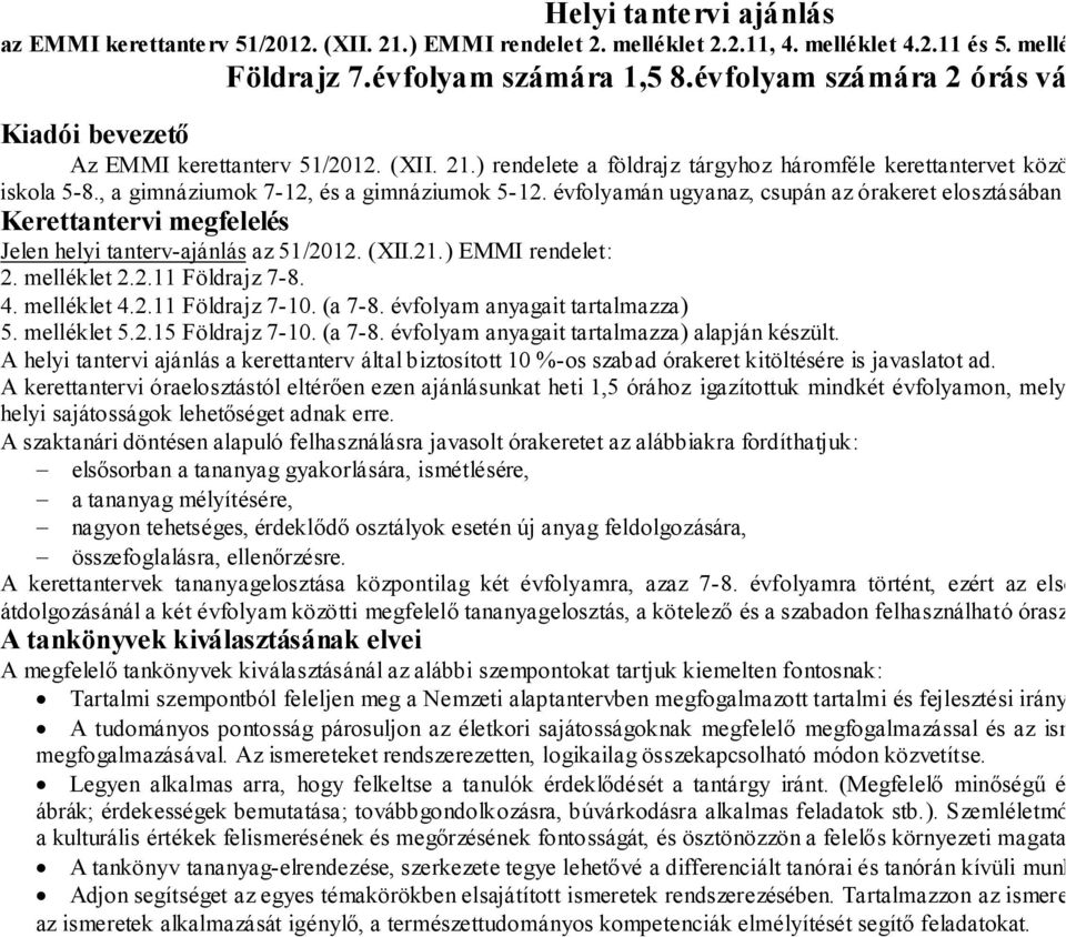 , a gimnáziumok 7-12, és a gimnáziumok 5-12. évfolyamán ugyanaz, csupán az órakeret elosztásában tér el. Kerettantervi megfelelés Jelen helyi tanterv-ajánlás az 51/2012. (XII.21.) EMMI rendelet: 2.