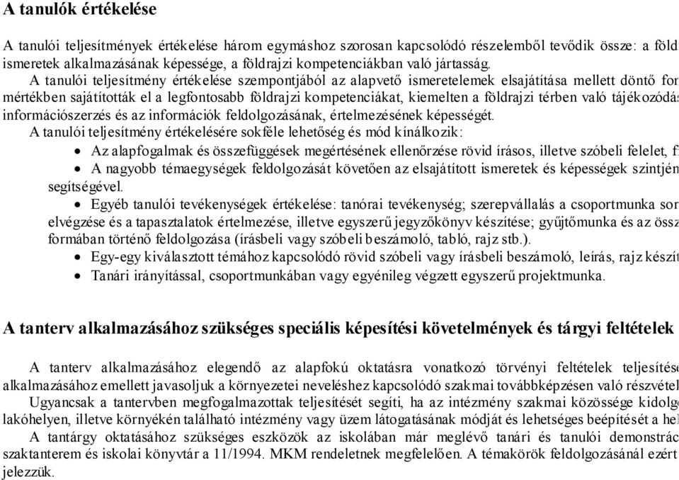 A tanulói teljesítmény értékelése szempontjából az alapvető ismeretelemek elsajátítása mellett döntő fontosságú, mértékben sajátították el a legfontosabb földrajzi kompetenciákat, kiemelten a