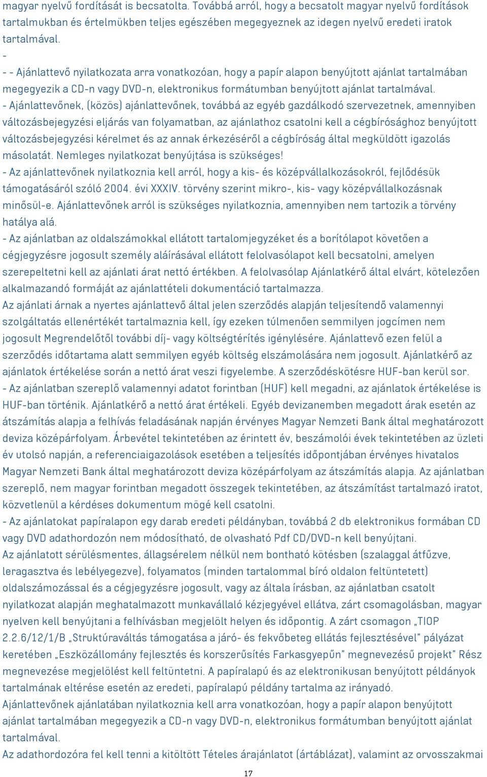 - Ajánlattevőnek, (közös) ajánlattevőnek, továbbá az egyéb gazdálkodó szervezetnek, amennyiben változásbejegyzési eljárás van folyamatban, az ajánlathoz csatolni kell a cégbírósághoz benyújtott