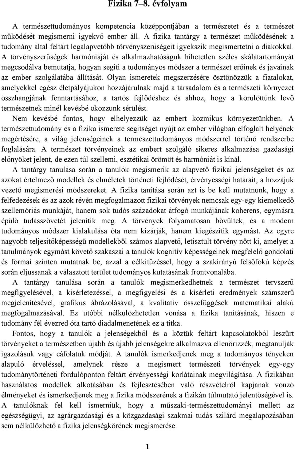 A törvényszerűségek harmóniáját és alkalmazhatóságuk hihetetlen széles skálatartományát megcsodálva bemutatja, hogyan segíti a tudományos módszer a természet erőinek és javainak az ember szolgálatába