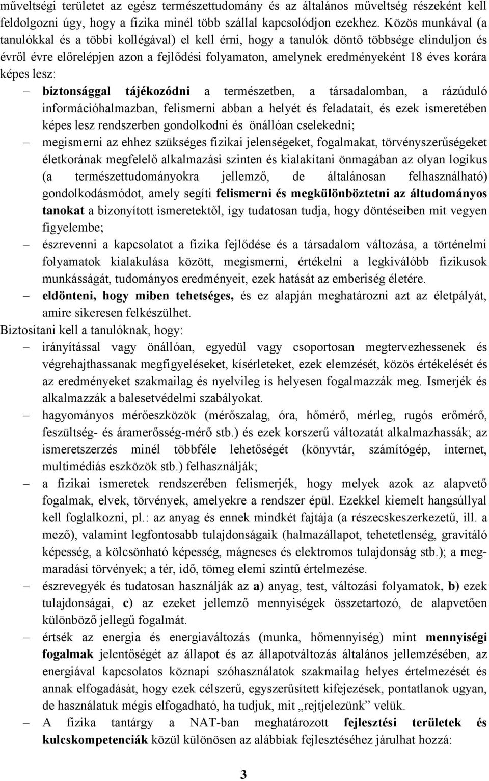 képes lesz: biztonsággal tájékozódni a természetben, a társadalomban, a rázúduló információhalmazban, felismerni abban a helyét és feladatait, és ezek ismeretében képes lesz rendszerben gondolkodni