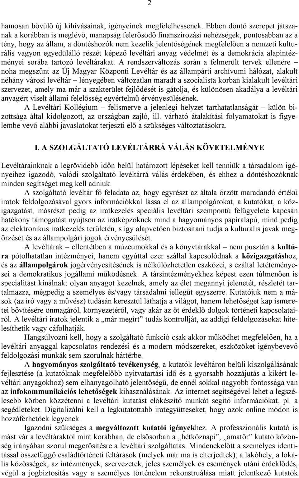 nemzeti kulturális vagyon egyedülálló részét képező levéltári anyag védelmét és a demokrácia alapintézményei sorába tartozó levéltárakat.