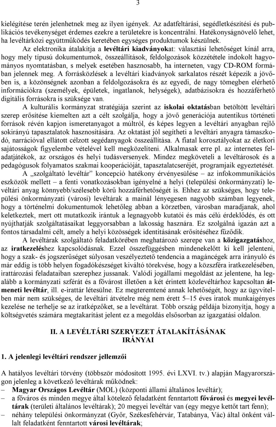 Az elektronika átalakítja a levéltári kiadványokat: választási lehetőséget kínál arra, hogy mely típusú dokumentumok, összeállítások, feldolgozások közzététele indokolt hagyományos nyomtatásban, s