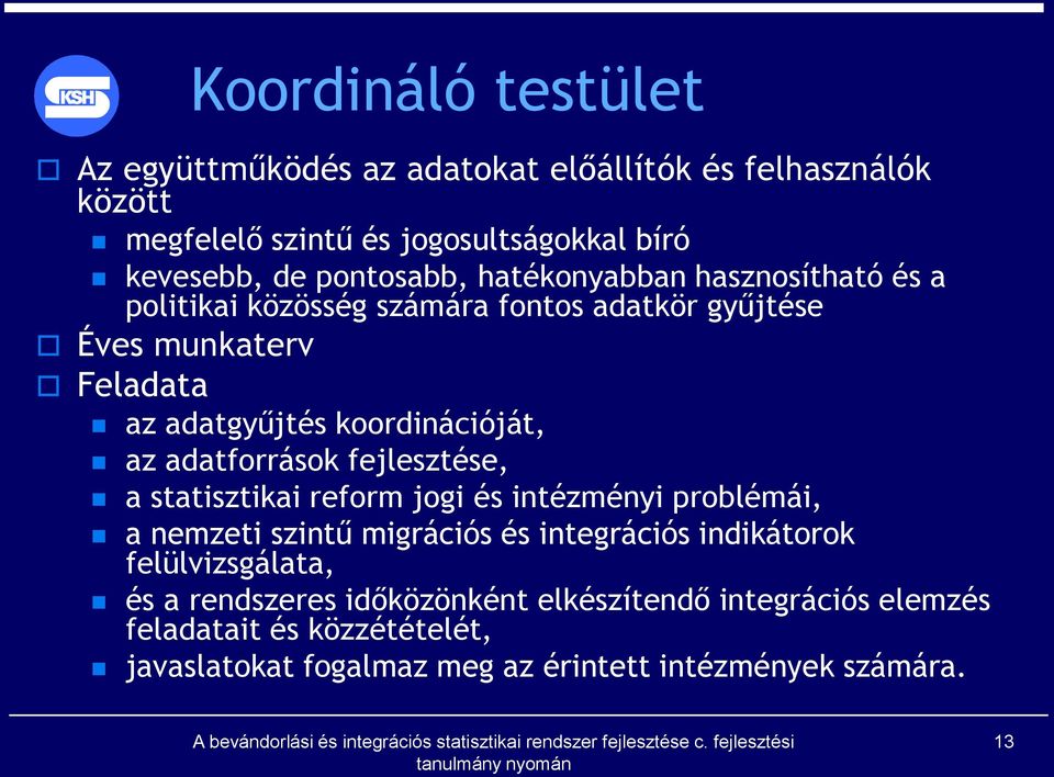 koordinációját, az adatforrások fejlesztése, a statisztikai reform jogi és intézményi problémái, a nemzeti szintű migrációs és integrációs