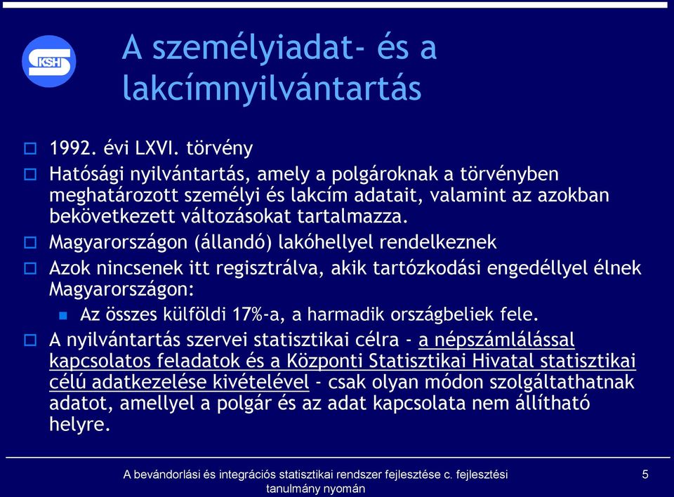 Magyarországon (állandó) lakóhellyel rendelkeznek Azok nincsenek itt regisztrálva, akik tartózkodási engedéllyel élnek Magyarországon: Az összes külföldi 17%-a, a harmadik