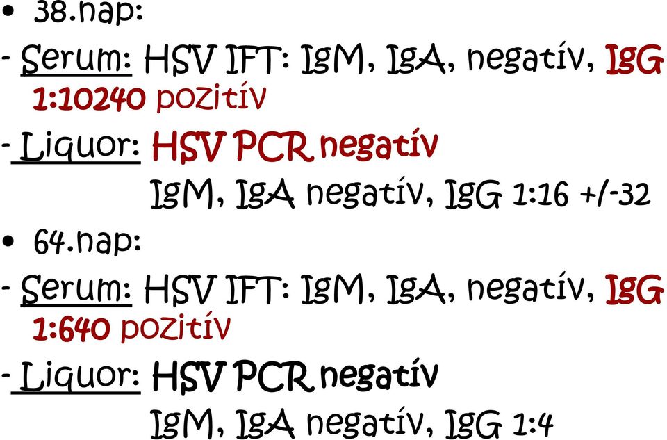 nap: IgM, IgA negatív, IgG 1:16 +/-32 - Serum: HSV IFT: