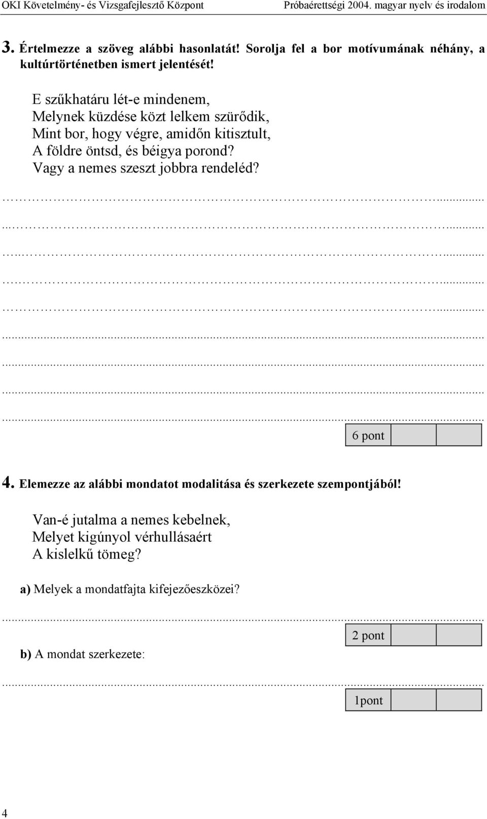 porond? Vagy a nemes szeszt jobbra rendeléd?............... 6 pont 4. Elemezze az alábbi mondatot modalitása és szerkezete szempontjából!