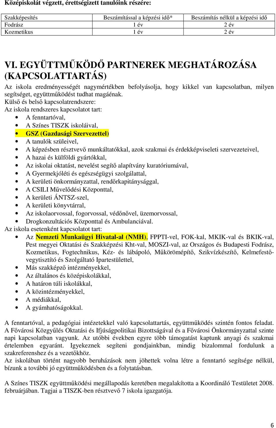 Külső és belső kapcsolatrendszere: Az iskola rendszeres kapcsolatot tart: A fenntartóval, A Színes TISZK iskoláival, GSZ (Gazdasági Szervezettel) A tanulók szüleivel, A képzésben résztvevő