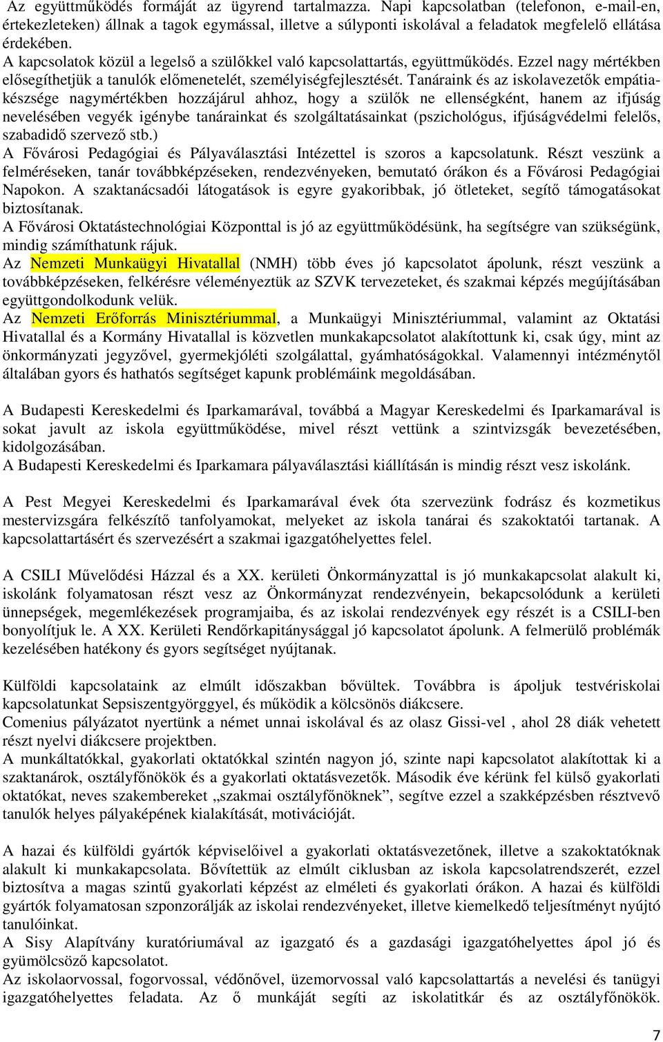 A kapcsolatok közül a legelső a szülőkkel való kapcsolattartás, együttműködés. Ezzel nagy mértékben elősegíthetjük a tanulók előmenetelét, személyiségfejlesztését.