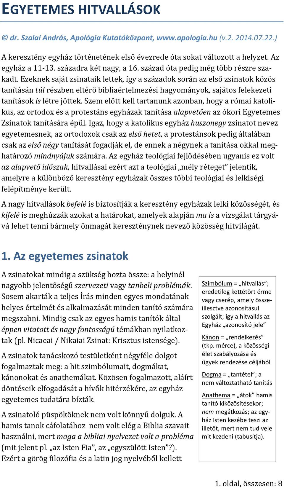 Ezeknek saját zsinataik lettek, így a századok során az első zsinatok közös tanításán túl részben eltérő bibliaértelmezési hagyományok, sajátos felekezeti tanítások is létre jöttek.