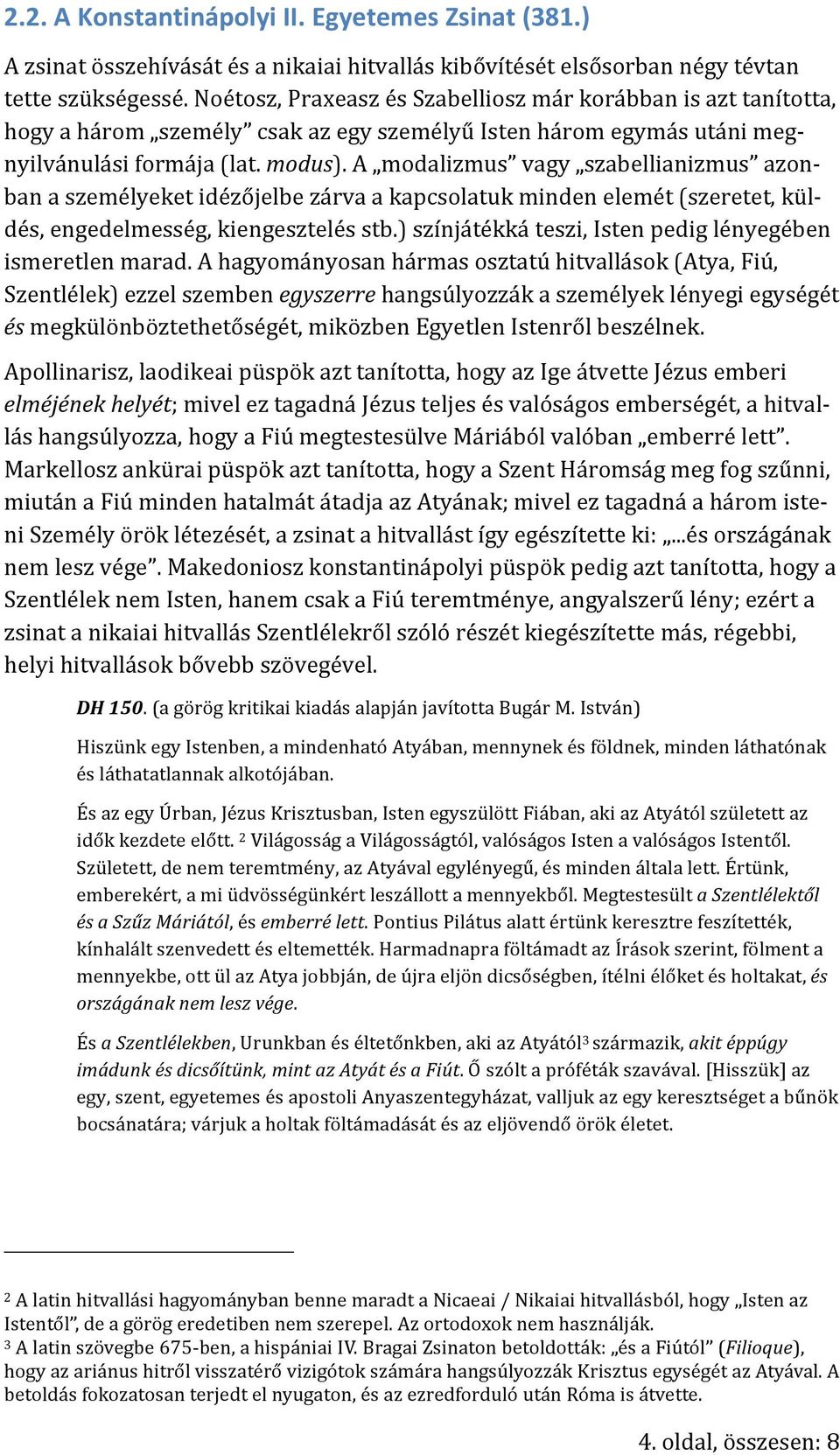 A modalizmus vagy szabellianizmus azonban a személyeket idézőjelbe zárva a kapcsolatuk minden elemét (szeretet, küldés, engedelmesség, kiengesztelés stb.