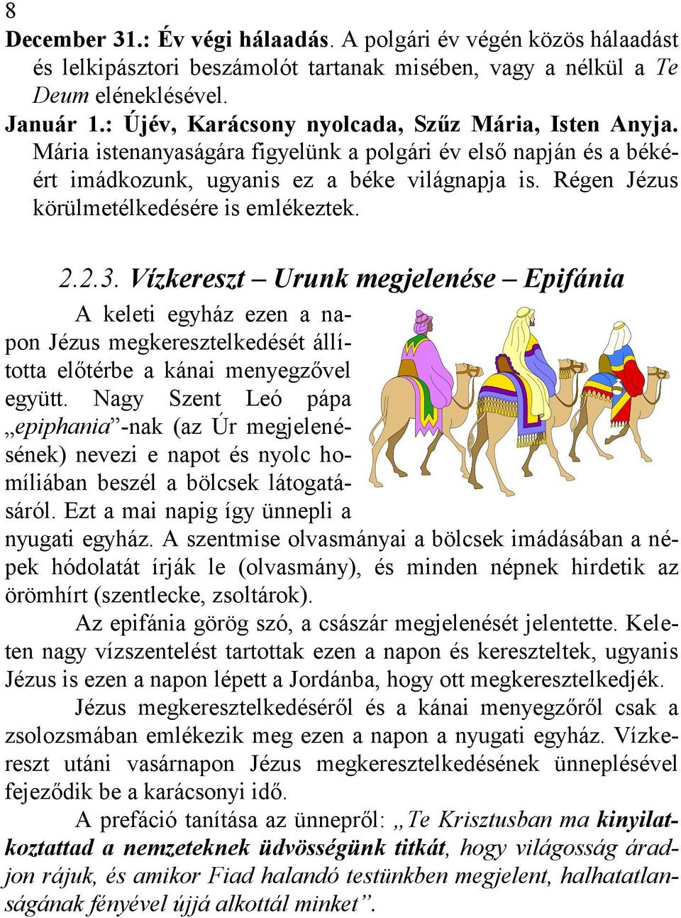 Régen Jézus körülmetélkedésére is emlékeztek. 2.2.3. Vízkereszt Urunk megjelenése Epifánia A keleti egyház ezen a napon Jézus megkeresztelkedését állította előtérbe a kánai menyegzővel együtt.