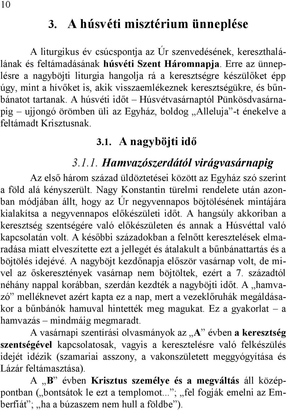 A húsvéti időt Húsvétvasárnaptól Pünkösdvasárnapig ujjongó örömben üli az Egyház, boldog Alleluja -t énekelve a feltámadt Krisztusnak. 3.1.