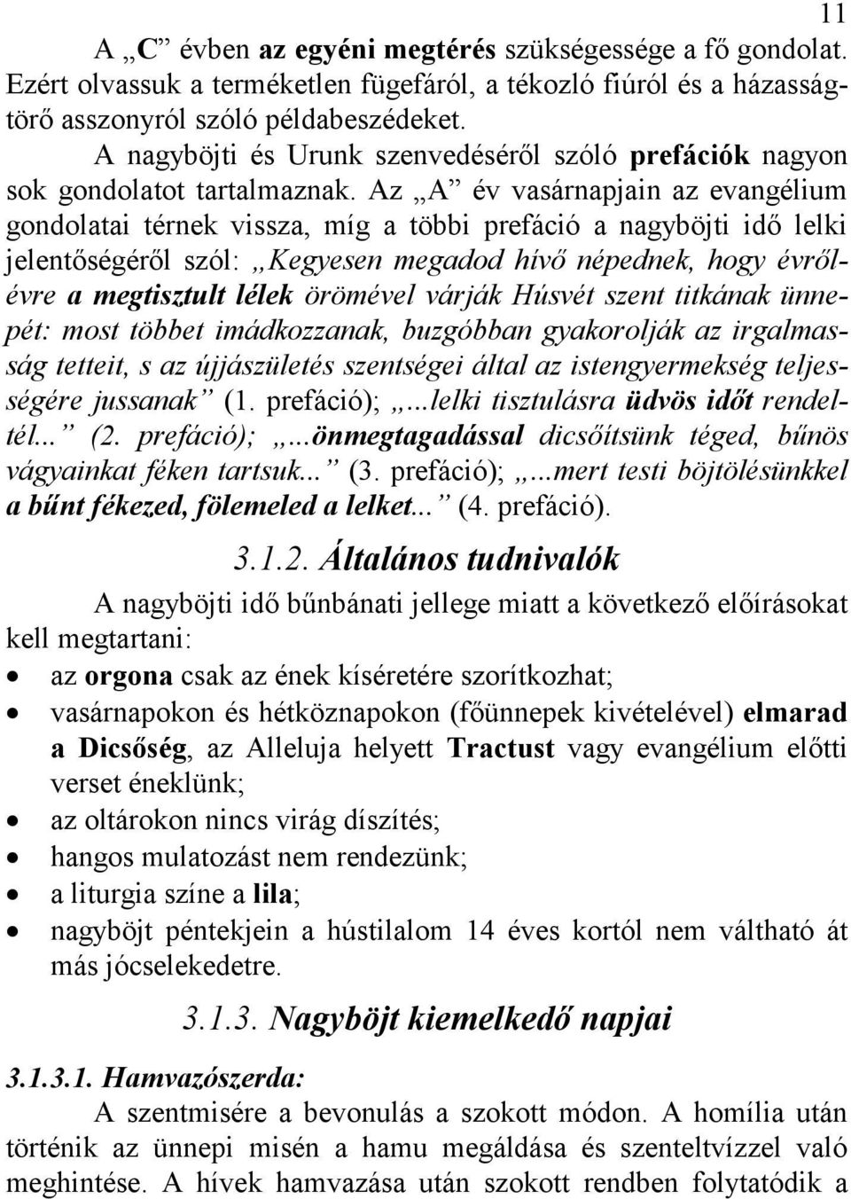 Az A év vasárnapjain az evangélium gondolatai térnek vissza, míg a többi prefáció a nagyböjti idő lelki jelentőségéről szól: Kegyesen megadod hívő népednek, hogy évrőlévre a megtisztult lélek