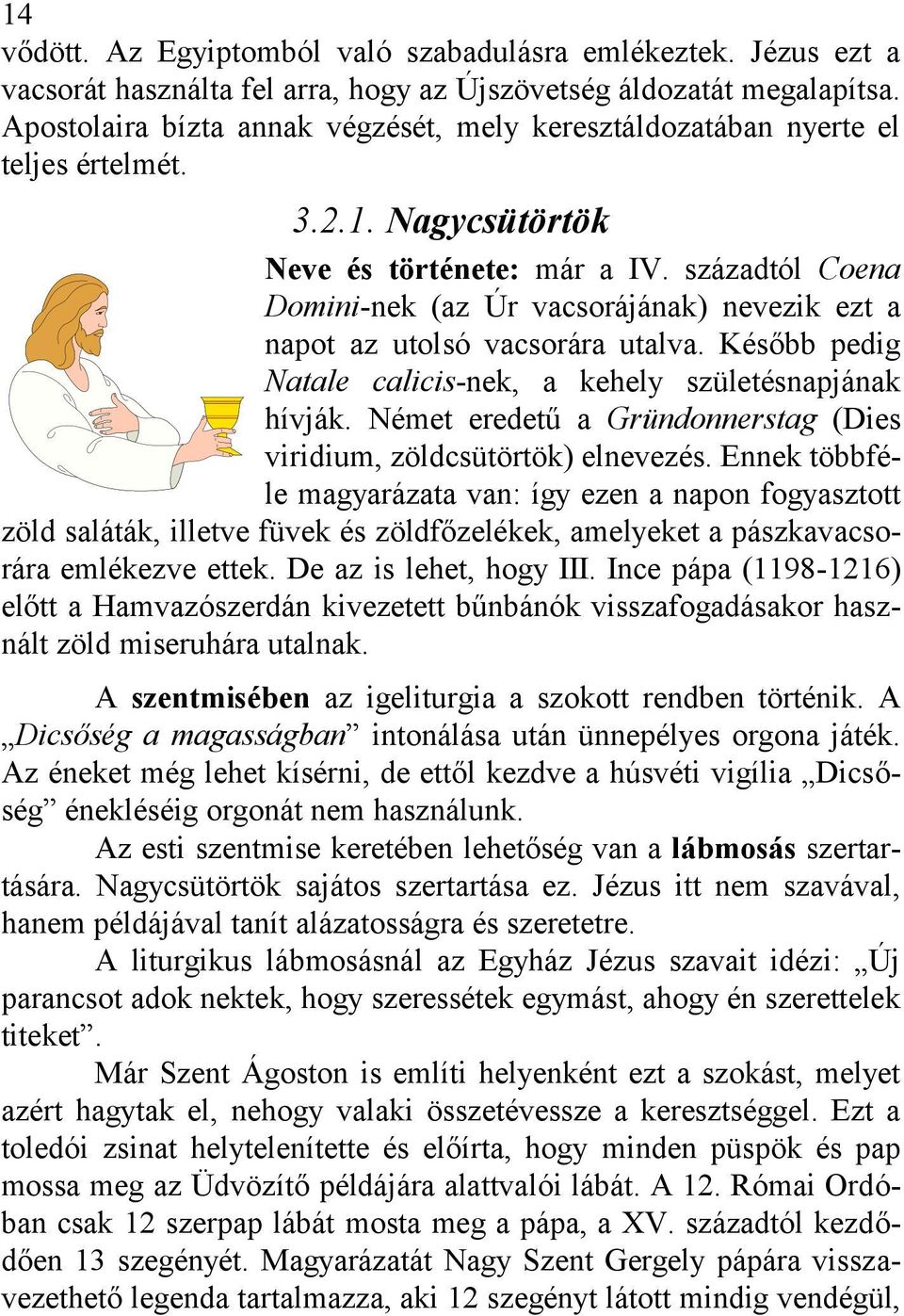 századtól Coena Domini-nek (az Úr vacsorájának) nevezik ezt a napot az utolsó vacsorára utalva. Később pedig Natale calicis-nek, a kehely születésnapjának hívják.