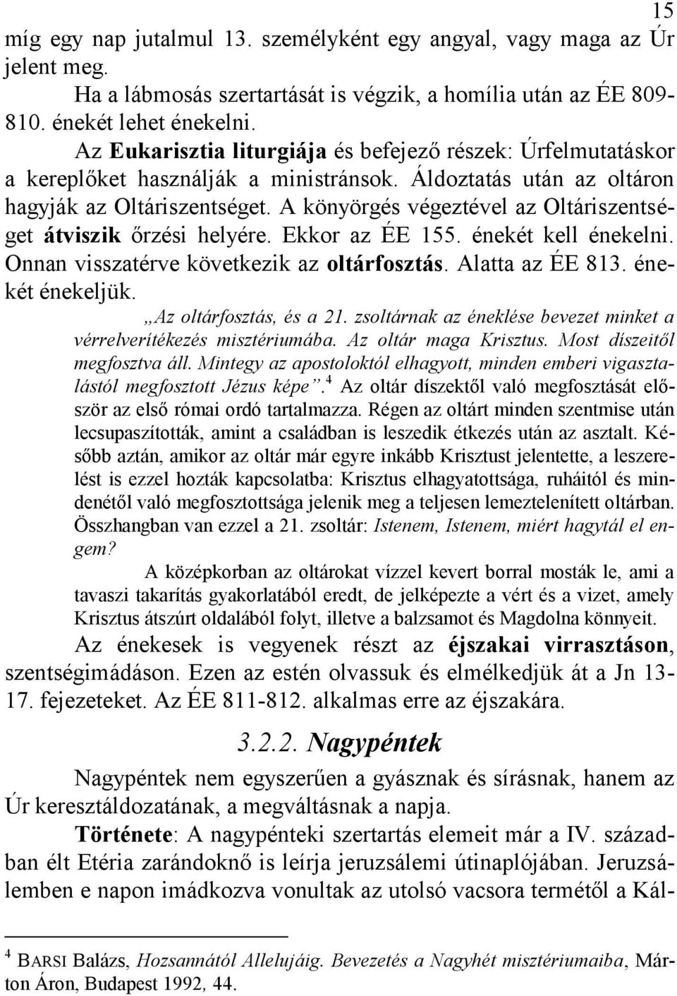 A könyörgés végeztével az Oltáriszentséget átviszik őrzési helyére. Ekkor az ÉE 155. énekét kell énekelni. Onnan visszatérve következik az oltárfosztás. Alatta az ÉE 813. énekét énekeljük.