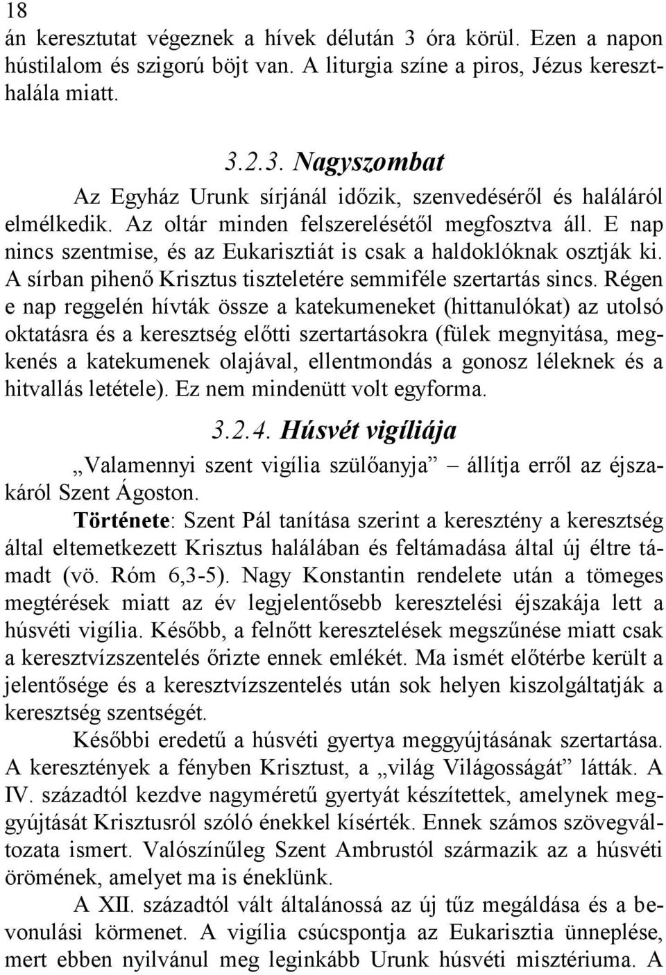 Régen e nap reggelén hívták össze a katekumeneket (hittanulókat) az utolsó oktatásra és a keresztség előtti szertartásokra (fülek megnyitása, megkenés a katekumenek olajával, ellentmondás a gonosz