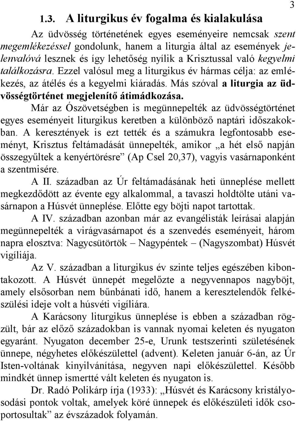 Más szóval a liturgia az üdvösségtörténet megjelenítő átimádkozása. Már az Ószövetségben is megünnepelték az üdvösségtörténet egyes eseményeit liturgikus keretben a különböző naptári időszakokban.