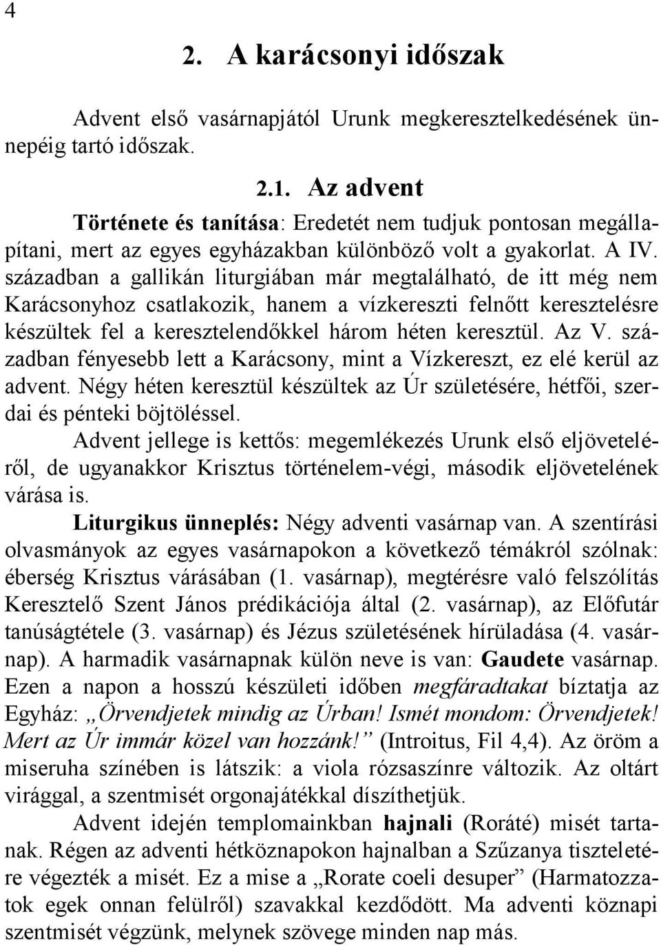 században a gallikán liturgiában már megtalálható, de itt még nem Karácsonyhoz csatlakozik, hanem a vízkereszti felnőtt keresztelésre készültek fel a keresztelendőkkel három héten keresztül. Az V.