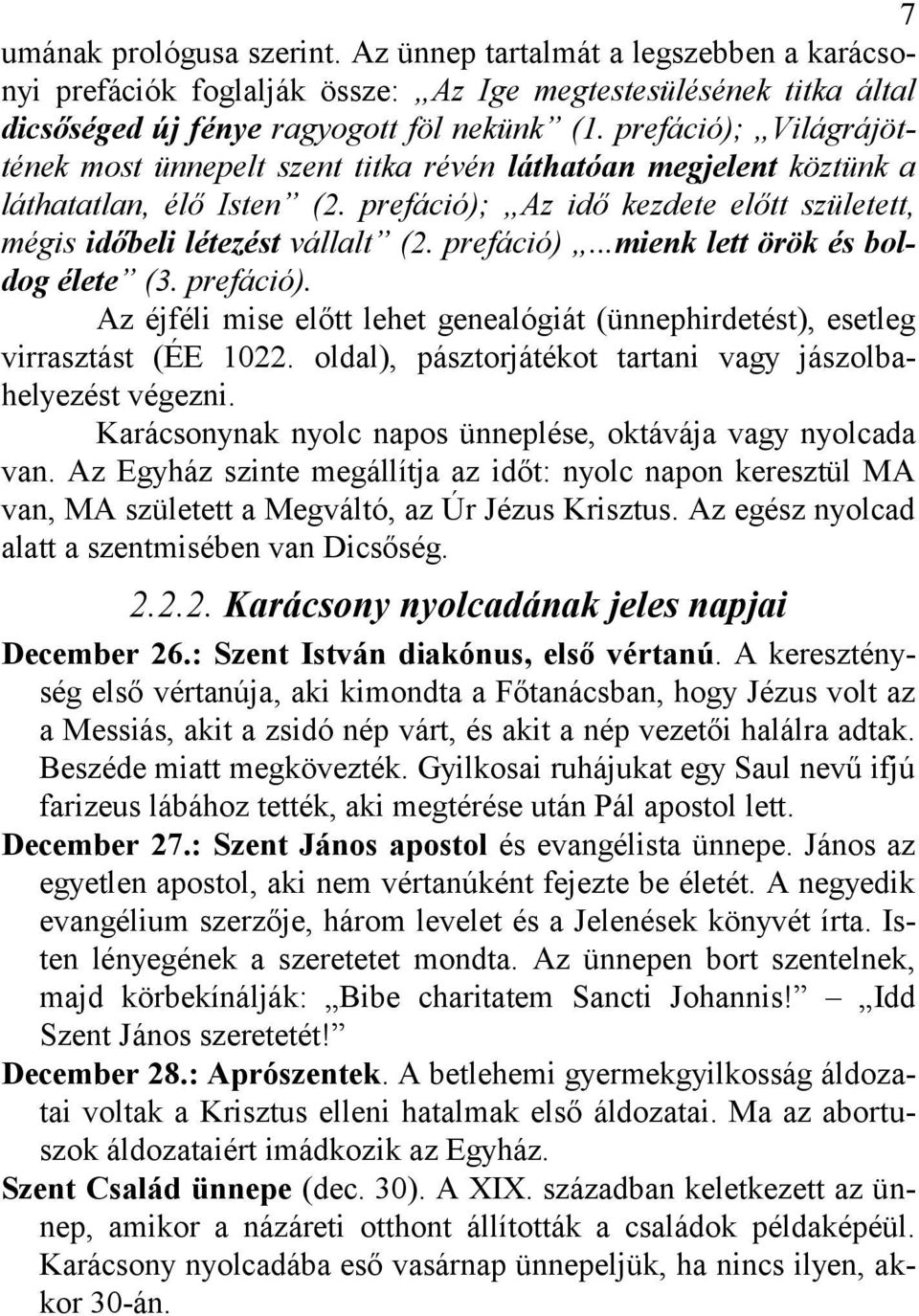 prefáció)...mienk lett örök és boldog élete (3. prefáció). Az éjféli mise előtt lehet genealógiát (ünnephirdetést), esetleg virrasztást (ÉE 1022.