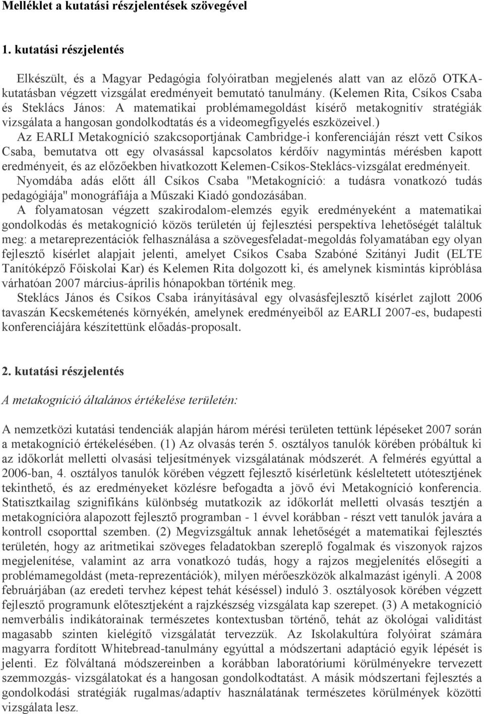 (Kelemen Rita, Csíkos Csaba és Steklács János: A matematikai problémamegoldást kísérő metakognitív stratégiák vizsgálata a hangosan gondolkodtatás és a videomegfigyelés eszközeivel.