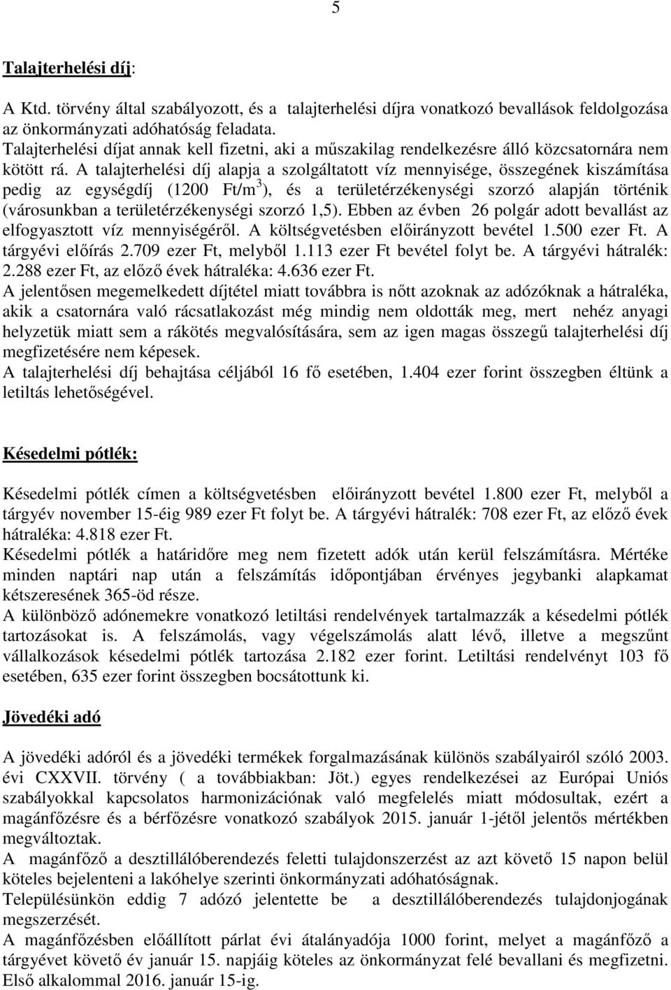 A talajterhelési díj alapja a szolgáltatott víz mennyisége, összegének kiszámítása pedig az egységdíj (1200 Ft/m 3 ), és a területérzékenységi szorzó alapján történik (városunkban a