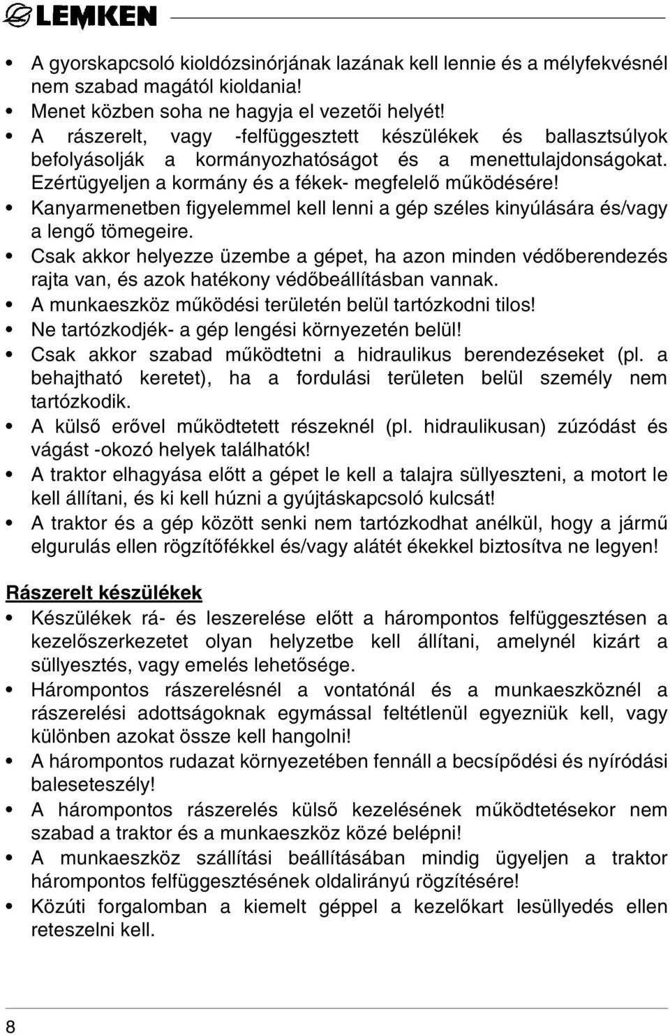 Kanyarmenetben figyelemmel kell lenni a gép széles kinyúlására és/vagy a lengő tömegeire.