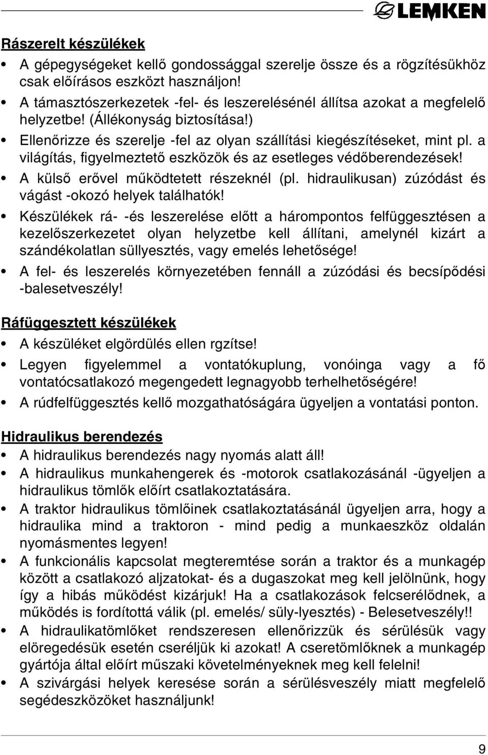a világítás, figyelmeztető eszközök és az esetleges védőberendezések! A külső erővel működtetett részeknél (pl. hidraulikusan) zúzódást és vágást -okozó helyek találhatók!