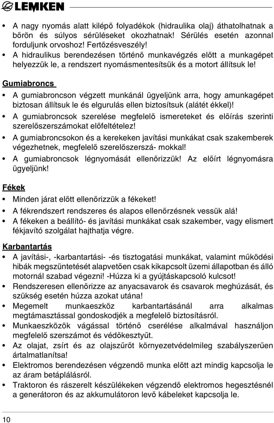 Gumiabroncs A gumiabroncson végzett munkánál ügyeljünk arra, hogy amunkagépet biztosan állítsuk le és elgurulás ellen biztosítsuk (alátét ékkel)!