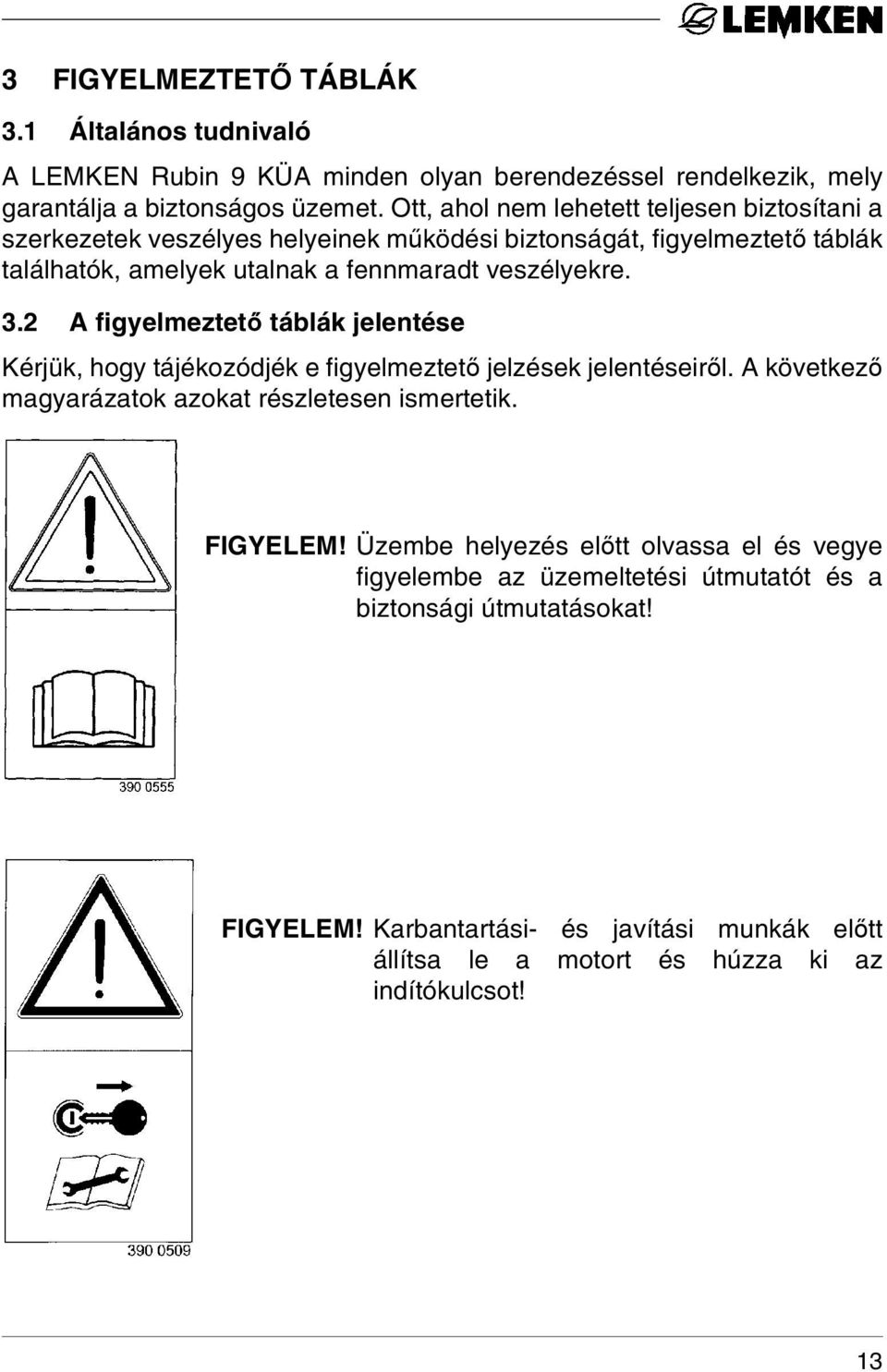 3.2 A figyelmeztető táblák jelentése Kérjük, hogy tájékozódjék e figyelmeztető jelzések jelentéseiről. A következő magyarázatok azokat részletesen ismertetik. FIGYELEM!
