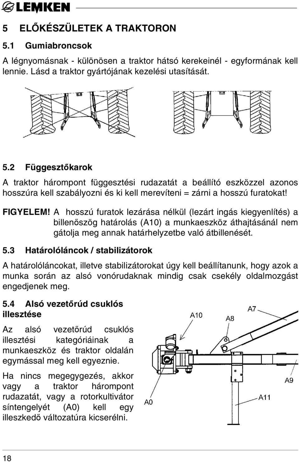 3 Határolóláncok / stabilizátorok A határolóláncokat, illetve stabilizátorokat úgy kell beállítanunk, hogy azok a munka során az alsó vonórudaknak mindig csak csekély oldalmozgást engedjenek meg. 5.
