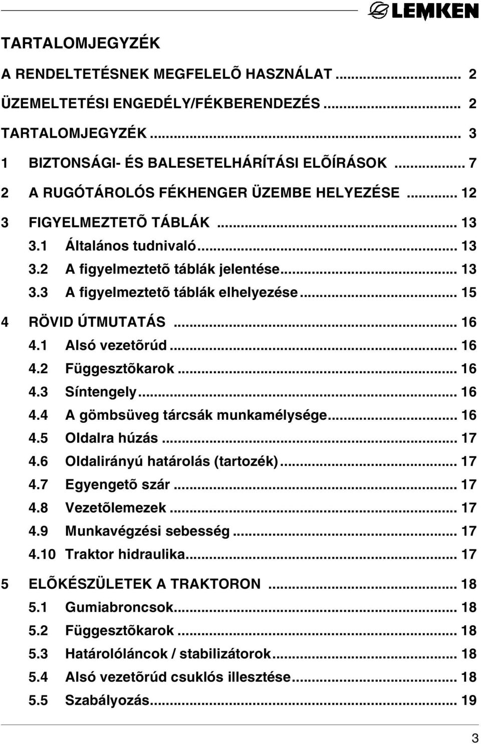 .. 15 4 RÖVID ÚTMUTATÁS... 16 4.1 Alsó vezetõrúd... 16 4.2 Függesztõkarok... 16 4.3 Síntengely... 16 4.4 A gömbsüveg tárcsák munkamélysége... 16 4.5 Oldalra húzás... 17 4.