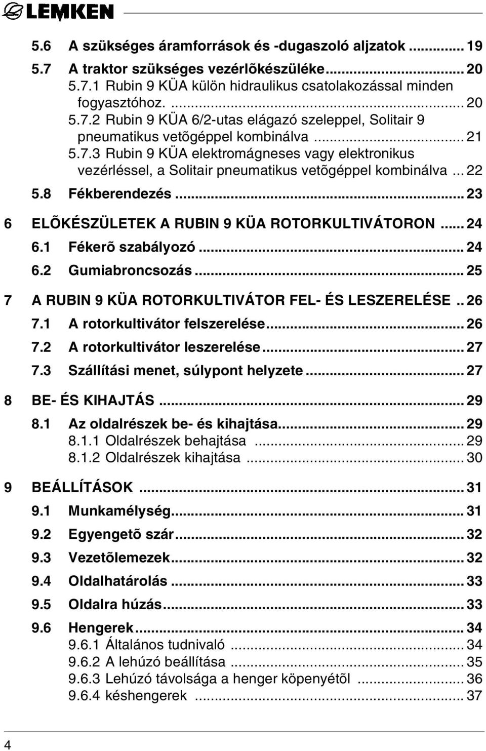 1 Fékerõ szabályozó... 24 6.2 Gumiabroncsozás... 25 7 A RUBIN 9 KÜA ROTORKULTIVÁTOR FEL- ÉS LESZERELÉSE.. 26 7.1 A rotorkultivátor felszerelése... 26 7.2 A rotorkultivátor leszerelése... 27 7.