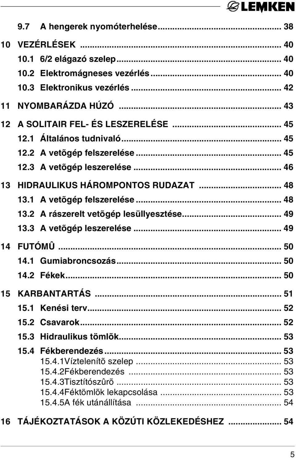 1 A vetõgép felszerelése... 48 13.2 A rászerelt vetõgép lesüllyesztése... 49 13.3 A vetõgép leszerelése... 49 14 FUTÓMÛ... 50 14.1 Gumiabroncsozás... 50 14.2 Fékek... 50 15 KARBANTARTÁS... 51 15.