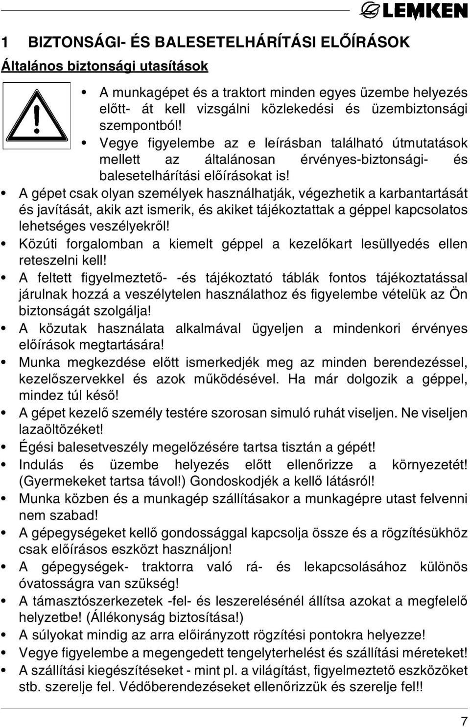 A gépet csak olyan személyek használhatják, végezhetik a karbantartását és javítását, akik azt ismerik, és akiket tájékoztattak a géppel kapcsolatos lehetséges veszélyekről!