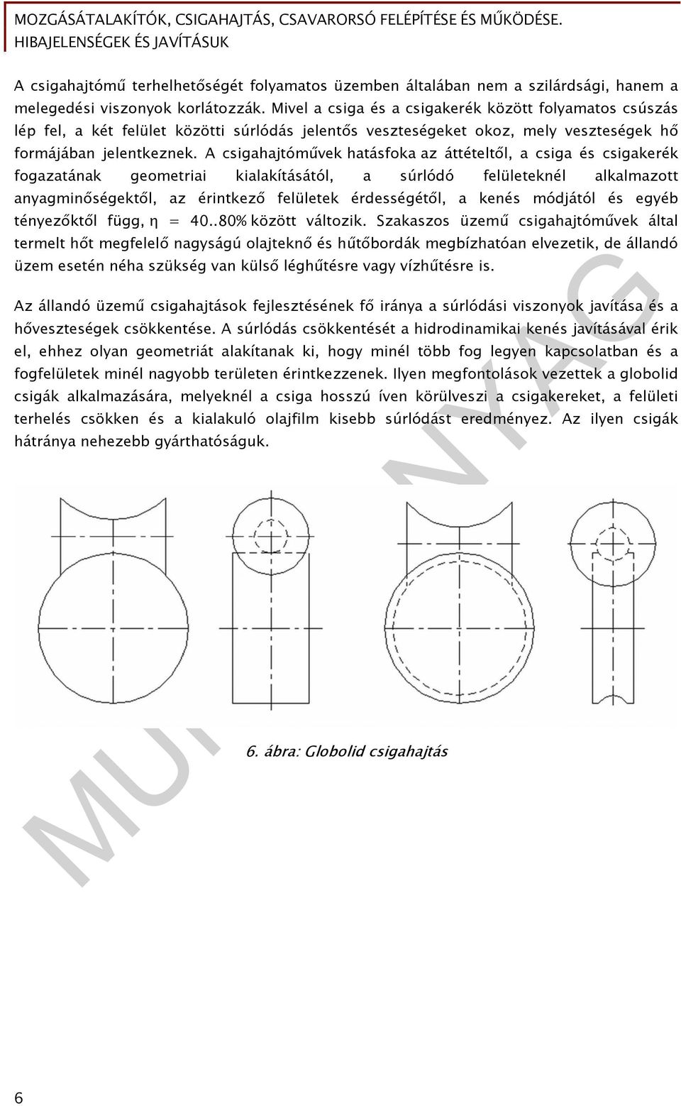 A csigahajtóművek hatásfoka az áttételtől, a csiga és csigakerék fogazatának geometriai kialakításától, a súrlódó felületeknél alkalmazott anyagminőségektől, az érintkező felületek érdességétől, a