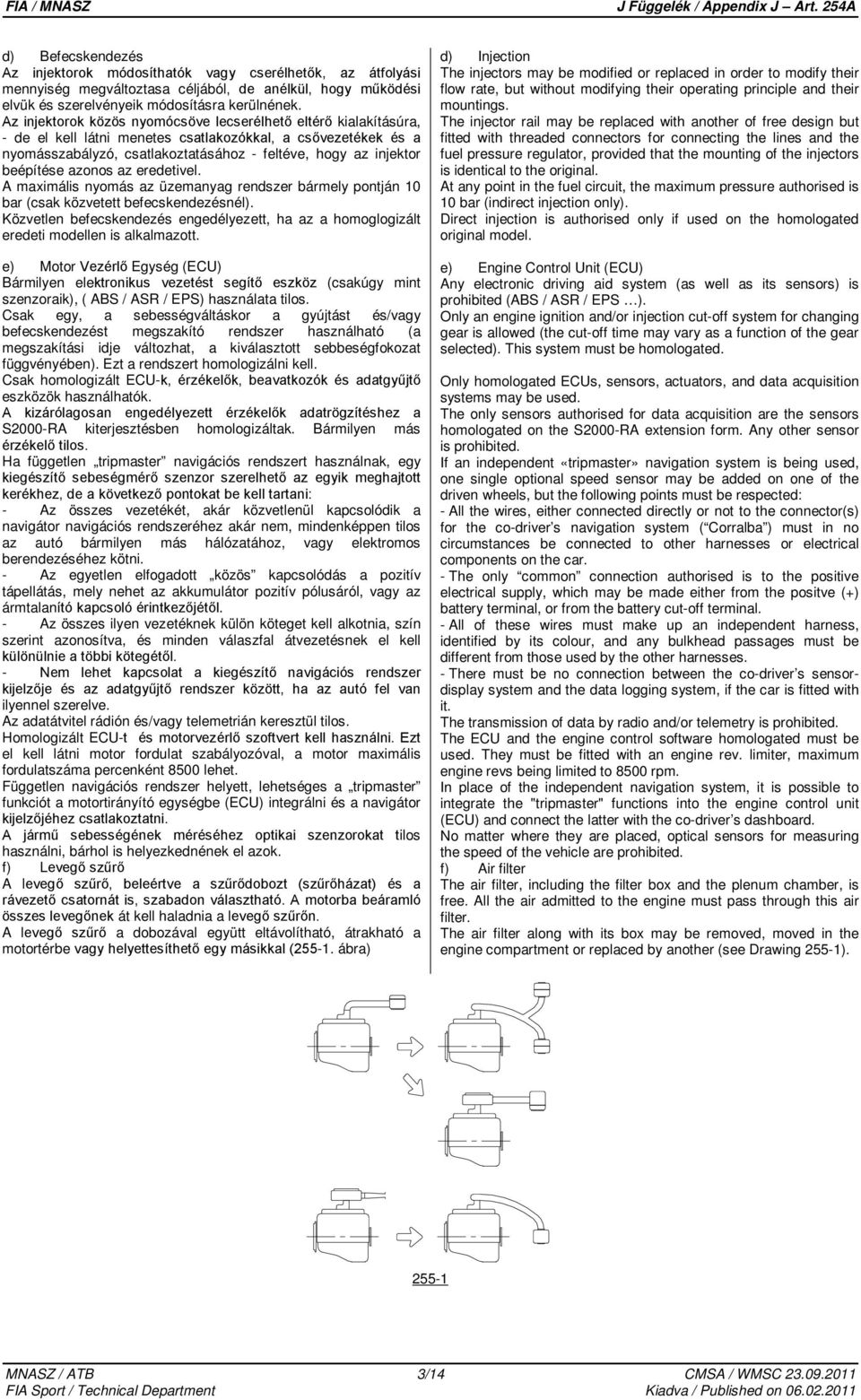 beépítése azonos az eredetivel. A maximális nyomás az üzemanyag rendszer bármely pontján 10 bar (csak közvetett befecskendezésnél).