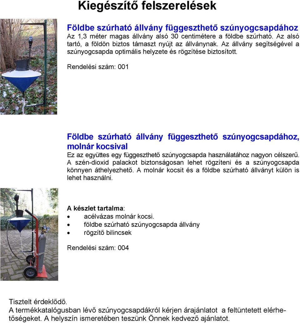 Rendelési szám: 001 Földbe szúrható állvány függeszthető szúnyogcsapdához, molnár kocsival Ez az együttes egy függeszthető szúnyogcsapda használatához nagyon célszerű.