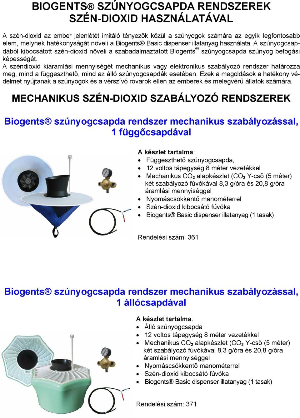 A széndioxid kiáramlási mennyiségét mechanikus vagy elektronikus szabályozó rendszer határozza meg, mind a függeszthető, mind az álló szúnyogcsapdák esetében.