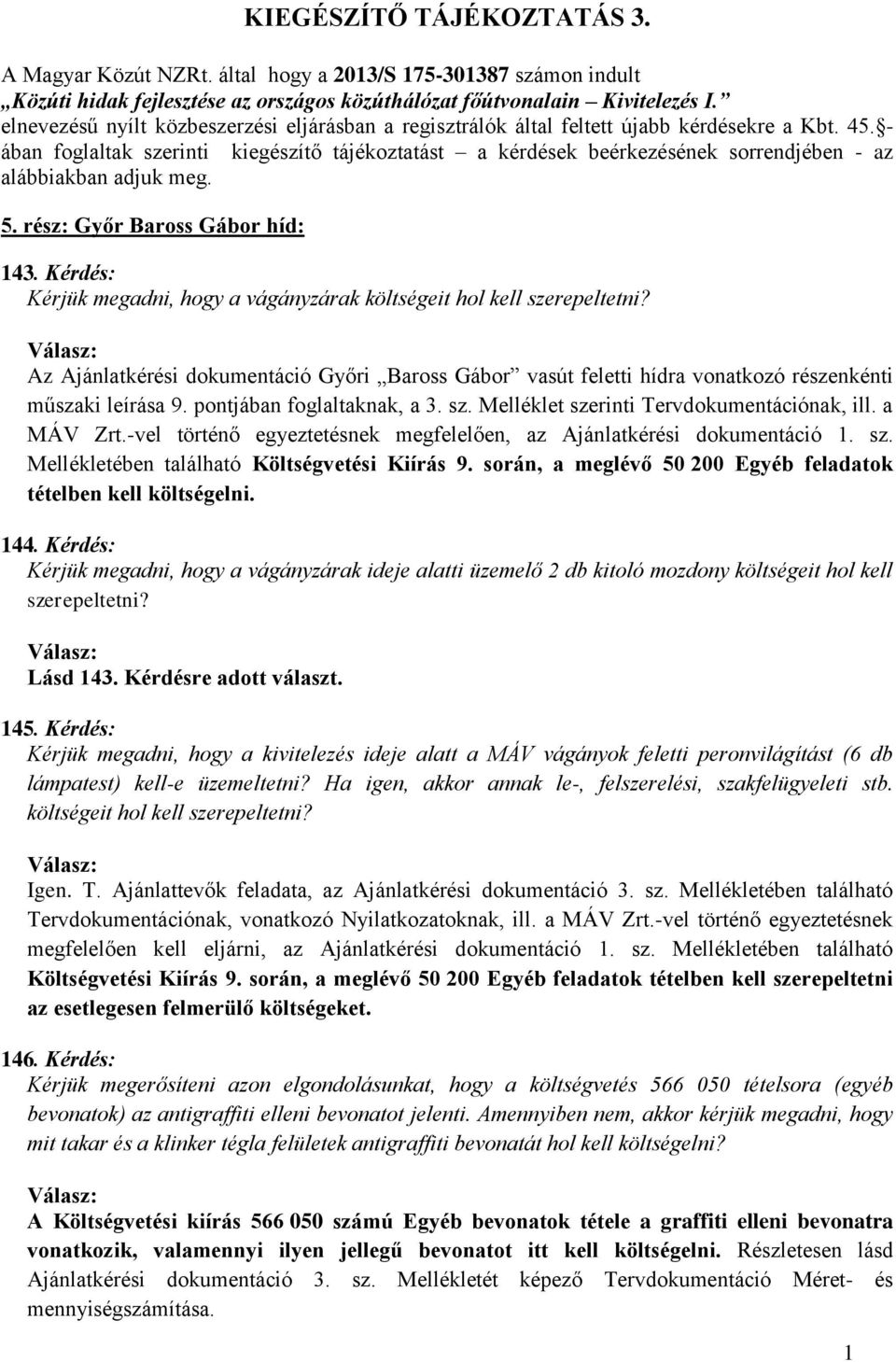 - ában foglaltak szerinti kiegészítő tájékoztatást a kérdések beérkezésének sorrendjében - az alábbiakban adjuk meg. 5. rész: Győr Baross Gábor híd: 143.