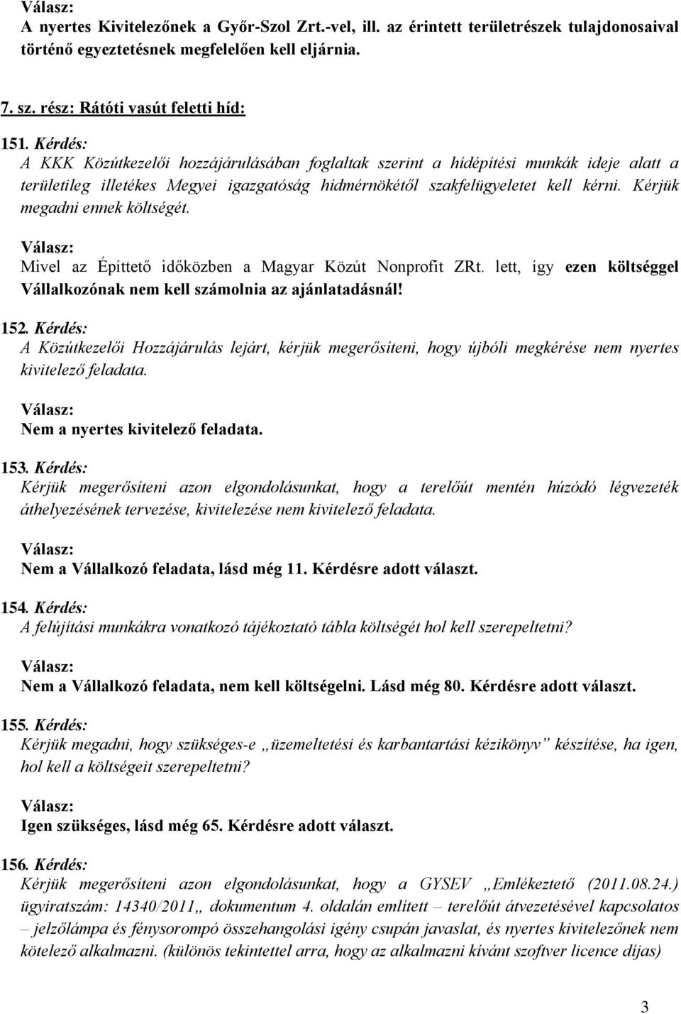 Kérjük megadni ennek költségét. Mivel az Építtető időközben a Magyar Közút Nonprofit ZRt. lett, így ezen költséggel Vállalkozónak nem kell számolnia az ajánlatadásnál! 152.
