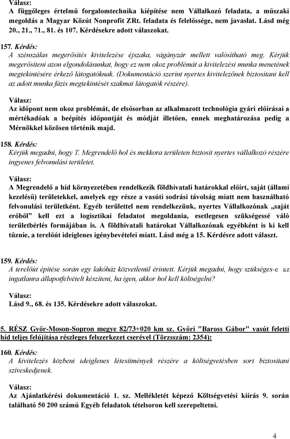 Kérjük megerősíteni azon elgondolásunkat, hogy ez nem okoz problémát a kivitelezési munka menetének megtekintésére érkező látogatóknak.