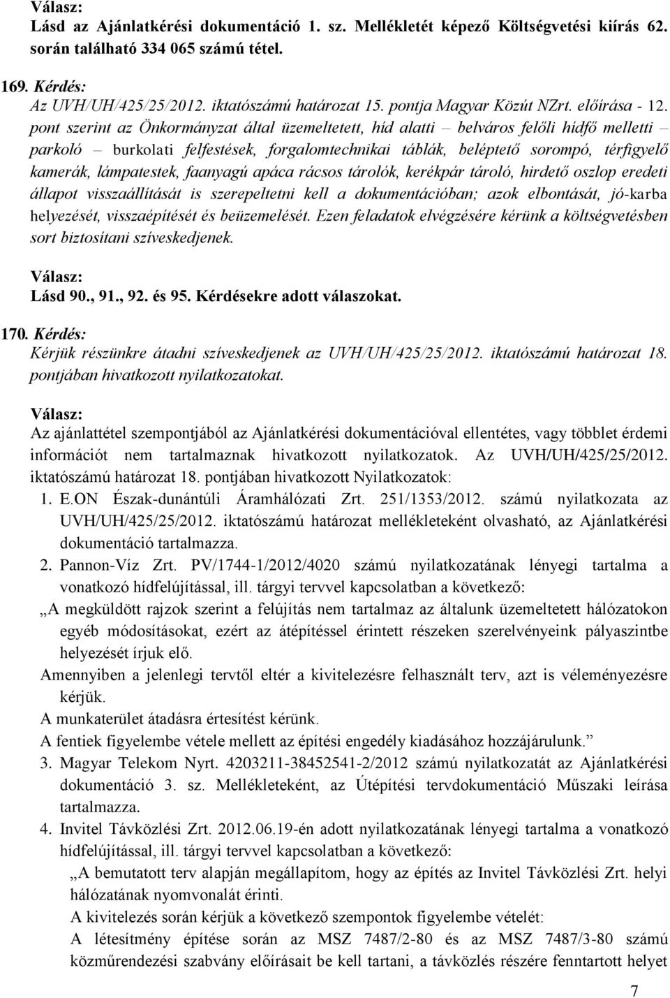 pont szerint az Önkormányzat által üzemeltetett, híd alatti belváros felőli hídfő melletti parkoló burkolati felfestések, forgalomtechnikai táblák, beléptető sorompó, térfigyelő kamerák, lámpatestek,