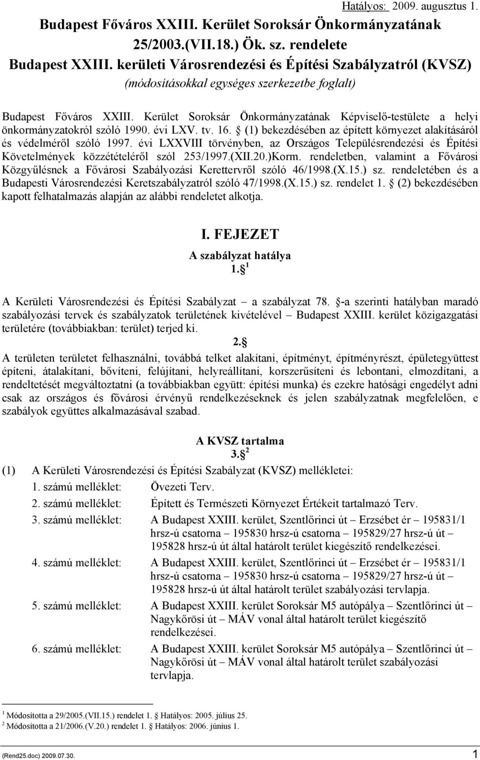 Kerület Soroksár Önkormányzatának Képviselő-testülete a helyi önkormányzatokról szóló 1990. évi LXV. tv. 16. (1) bekezdésében az épített környezet alakításáról és védelméről szóló 1997.