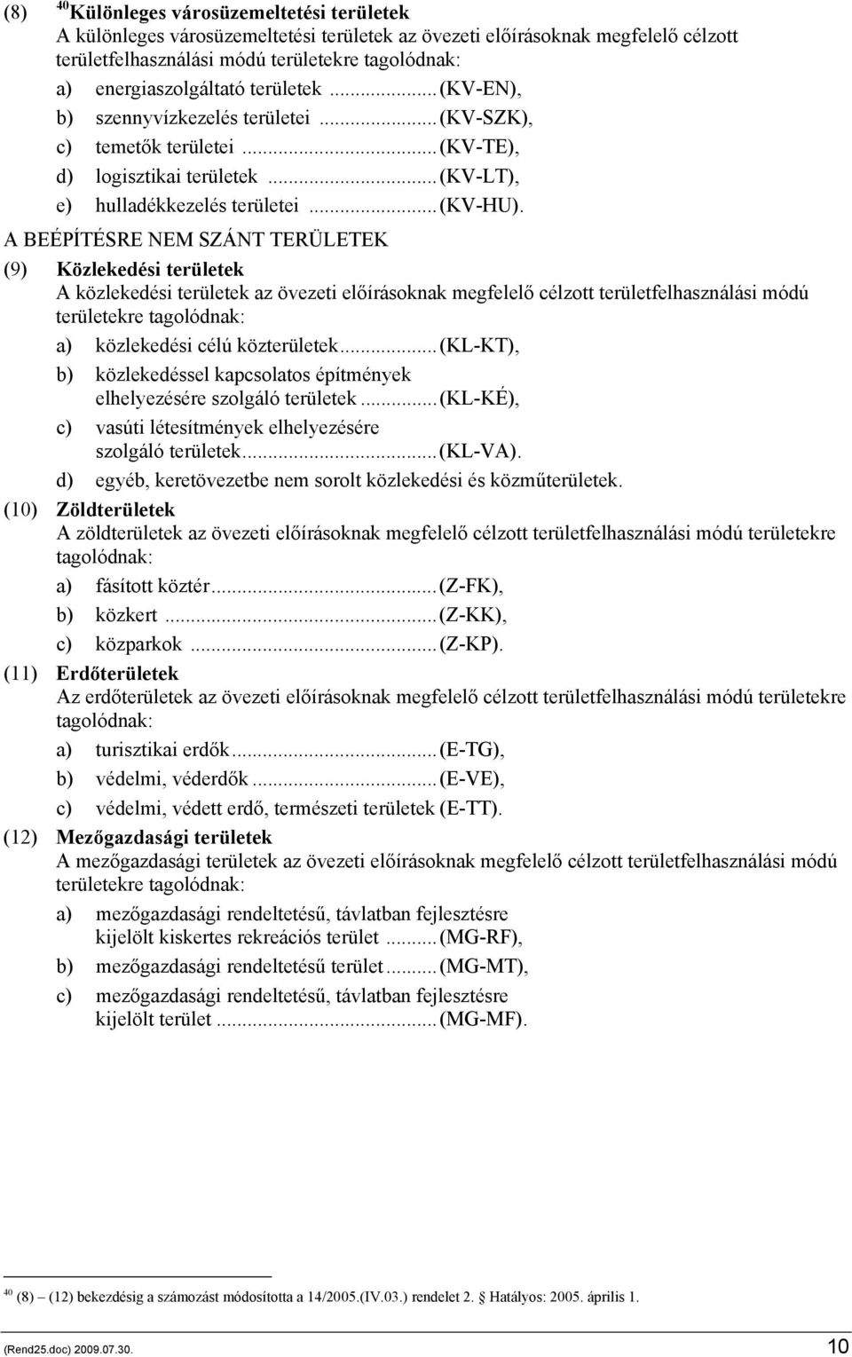 A BEÉPÍTÉSRE NEM SZÁNT TERÜLETEK (9) Közlekedési területek A közlekedési területek az övezeti előírásoknak megfelelő célzott területfelhasználási módú területekre tagolódnak: a) közlekedési célú
