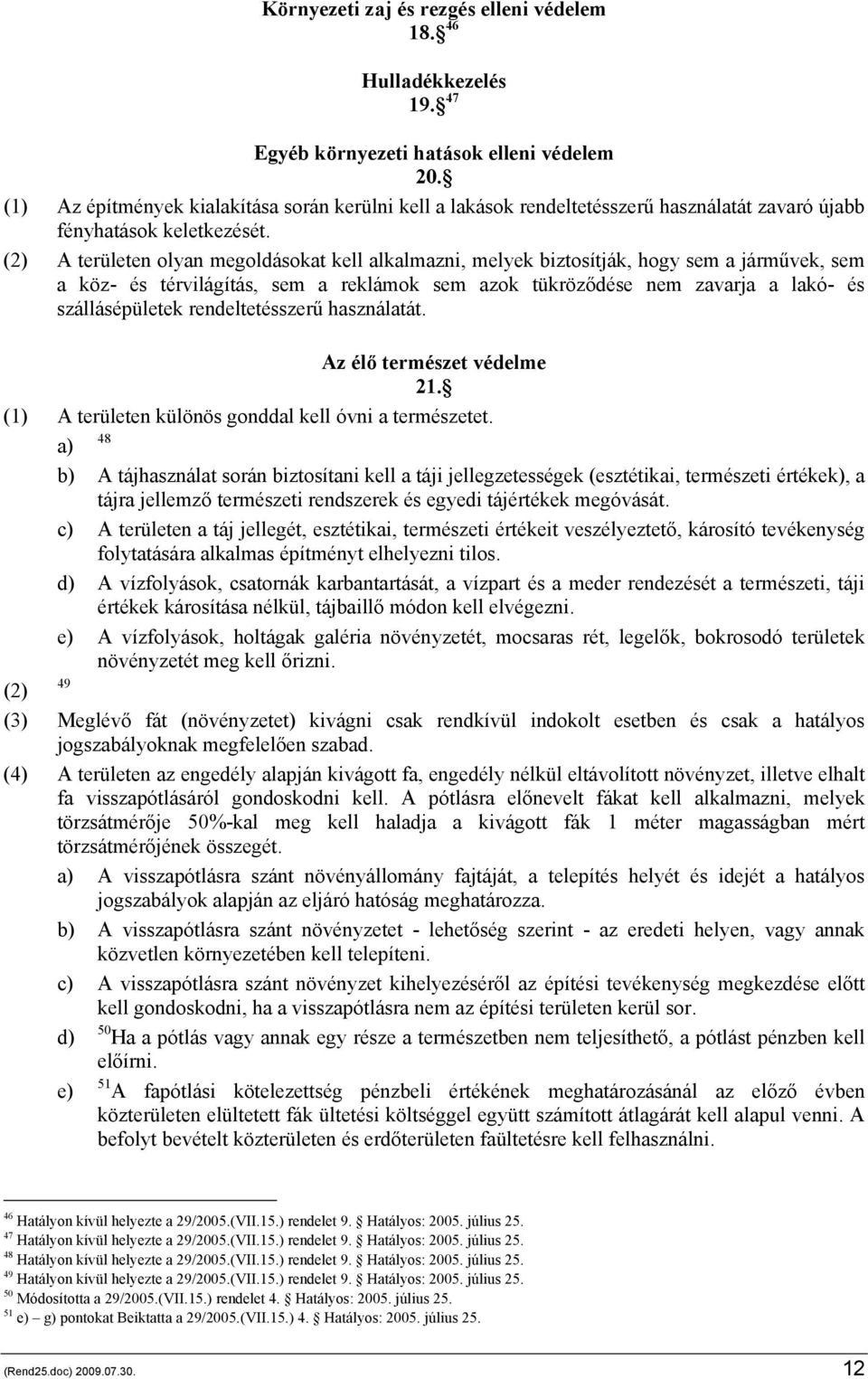 (2) A területen olyan megoldásokat kell alkalmazni, melyek biztosítják, hogy sem a járművek, sem a köz- és térvilágítás, sem a reklámok sem azok tükröződése nem zavarja a lakó- és szállásépületek