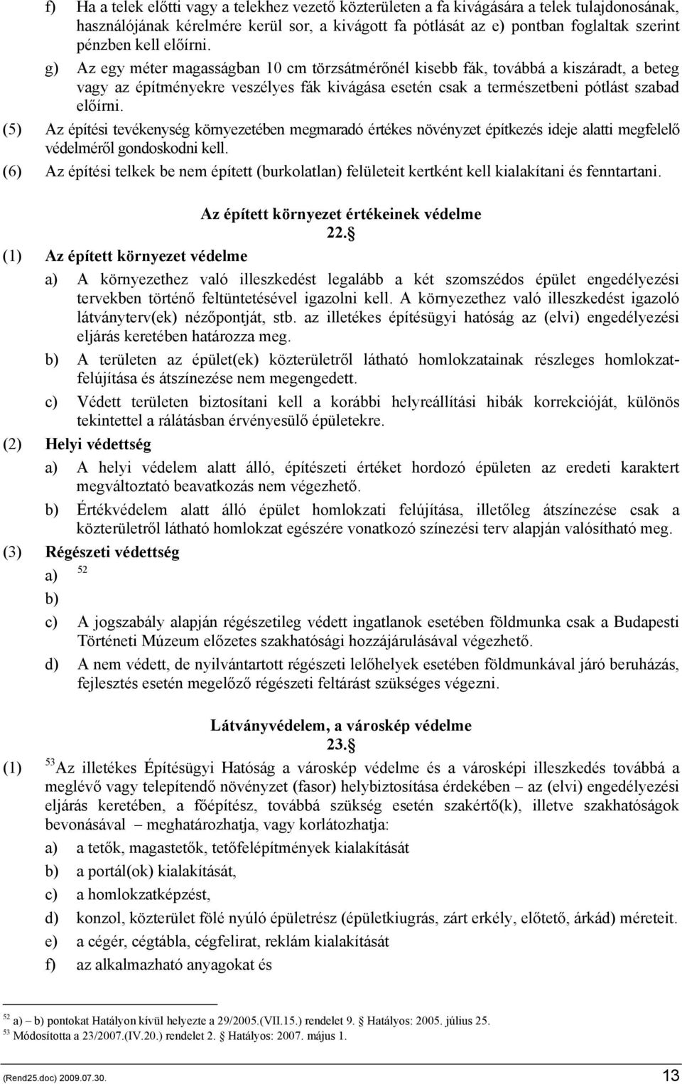 (5) Az építési tevékenység környezetében megmaradó értékes növényzet építkezés ideje alatti megfelelő védelméről gondoskodni kell.